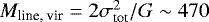 $M_{\textrm{{line, vir}}}=2 \sigma^2_{\textrm{tot}}/G\sim 470$
