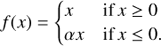 $$ \begin{aligned} f(x) = {\left\{ \begin{array}{ll} x&\text{ if}\,x \ge 0 \\ \alpha x&\text{ if}\,x\le 0. \end{array}\right.} \end{aligned} $$