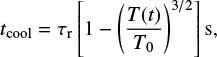 $ \begin{equation} t_{\rm cool} = \tau_{\rm r} \left[1- \left(\frac{T(t)}{T_0}\right)^{3/2}\right] {\rm s}, \end{equation} $