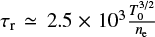 $ \tau_{\rm r} \simeq 2.5 \times 10^3 \frac{T_0^{3/2}}{n_{\rm e}} $