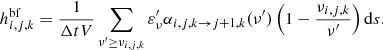 $$ \begin{aligned} h^{\mathrm{bf} }_{i,j,k} = \frac{1}{\Delta t V} \sum _{\nu ^\prime \ge \nu _{i,j,k}} \varepsilon ^\prime _{\nu } \alpha _{i,j,k \rightarrow j+1,k}(\nu ^\prime ) \left(1 - \frac{\nu _{i,j,k}}{\nu ^\prime } \right) \mathrm{d} {s}. \end{aligned} $$