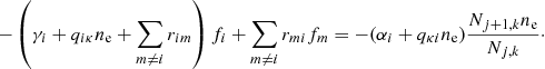 $$ \begin{aligned} - \left(\gamma _{i} + q_{i \kappa } n_{\mathrm{e} } + \sum _{m \ne i} r_{im} \right) f_{i} + \sum _{m \ne i} r_{mi} f_m = -(\alpha _{i} + q_{\kappa i} n_{\mathrm{e} }) \frac{ N_{j+1,k} n_{\mathrm{e} }}{N_{j,k}}\cdot \end{aligned} $$