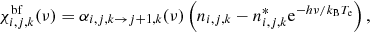 $$ \begin{aligned} \chi _{i,j,k}^{\mathrm{bf} } (\nu ) = \alpha _{i,j,k \rightarrow j+1, k} (\nu ) \left( n_{i,j,k} - n_{i,j,k}^* \mathrm{e}^{-h\nu /k_{\mathrm{B} } T_{\mathrm{e} }} \right), \end{aligned} $$