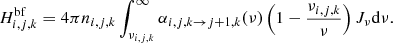 $$ \begin{aligned} H_{i,j,k}^{\mathrm{bf} } = 4 \pi n_{i,j,k} \int _{\nu _{i,j,k}}^{\infty } \alpha _{i,j,k \rightarrow j+1,k}(\nu ) \left( 1 - \frac{\nu _{i,j,k}}{\nu } \right) J_\nu \mathrm{d} {\nu }. \end{aligned} $$