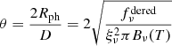 $$ \begin{aligned} \theta = \frac{2 R_{\mathrm{ph} }}{D} = 2 \,\, \root \of {\frac{f_\nu ^{\mathrm{dered} }}{\xi _\nu ^2 \pi B_\nu (T)}} \end{aligned} $$