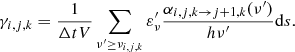$$ \begin{aligned} \gamma _{i,j,k} = \frac{1}{\Delta t V} \sum _{\nu ^\prime \ge \nu _{i,j,k}} \varepsilon ^\prime _{\nu } \frac{\alpha _{i,j,k \rightarrow j+1,k}(\nu ^\prime )}{ h \nu ^\prime } \mathrm{d} {s}. \end{aligned} $$