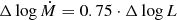 $$ \Delta \log \dot M = 0.75 \cdot \Delta \log L $$