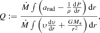 $$ \begin{aligned} Q := \frac{\dot{M} \int \left( a_{\rm rad} - \frac{1}{\rho } \frac{\mathrm{d} P}{\mathrm{d} r} \right) \mathrm{d} r}{\dot{M} \int \left( \upsilon\frac{\mathrm{d} \upsilon }{\mathrm{d} r} + \frac{G M_{*}}{r^2} \right) \mathrm{d} r }, \end{aligned} $$