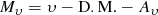 $$ \begin{aligned} M_\upsilon= \upsilon- \mathrm{D.M.} - A_\upsilon\end{aligned} $$