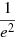 $ \frac{1}{e^2} $