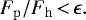 \begin{align*} F_{\mathrm{p}}/F_{\mathrm{h}}\,{<}\,\epsilon. \end{align*}
