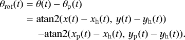 \begin{align*} \begin{split} \theta_{\mathrm{rot}}(t) &= \theta(t) - \theta_{\mathrm{p}}(t)\\ &= \mathrm{atan2}(x(t)-x_{\mathrm{h}}(t),\,y(t)-y_{\mathrm{h}}(t)) \\ &\quad\,\,{-}\mathrm{atan2}(x_{\mathrm{p}}(t)-x_{\mathrm{h}}(t),\,y_{\mathrm{p}}(t)-y_{\mathrm{h}}(t)). \end{split} \end{align*}