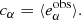 $$ \begin{aligned} c_\alpha&= \langle e^{\mathrm{obs}}_\alpha \rangle . \end{aligned} $$