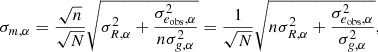 $$ \begin{aligned} \sigma _{m, \alpha } = \frac{\sqrt{n}}{\sqrt{N}} \sqrt{ \sigma _{R, \alpha }^2 + \frac{\sigma _{e_{\mathrm{obs}}, \alpha }^2}{n \sigma _{g, \alpha }^2} } = \frac{1}{\sqrt{N}} \sqrt{n \sigma _{R, \alpha }^2 + \frac{\sigma _{e_{\mathrm{obs}}, \alpha }^2}{\sigma _{g, \alpha }^2}}, \end{aligned} $$
