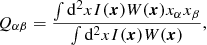 $$ \begin{aligned} Q_{\alpha \beta } = \frac{\int {\mathrm{d} ^2 x I({\boldsymbol{x}}) W({\boldsymbol{x}}) x_\alpha x_\beta } }{\int { \mathrm{d}^2 x I({\boldsymbol{x}}) W({\boldsymbol{x}}) }}, \end{aligned} $$