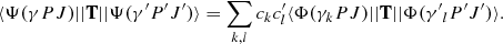 $$ \begin{aligned} \langle \Psi (\gamma PJ)||\mathbf T ||\Psi (\gamma ^{\prime }{P}^{\prime }{J}^{\prime }) \rangle = \sum _{k,l} c_k c^{\prime }_l \langle \Phi (\gamma _k PJ)||\mathbf T ||\Phi (\gamma {^{\prime }}_l P{^{\prime }}J{^{\prime }}) \rangle . \end{aligned} $$
