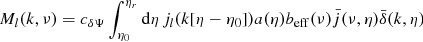 $$ \begin{aligned} M_l(k, \nu )&= c_{{\delta \Psi }} \int _{\eta _0}^{\eta _r} \mathrm{d}\eta \, j_l(k[\eta - \eta _0]) a(\eta ) b_{\rm eff}(\nu ) \bar{j}(\nu , \eta ) \bar{\delta } (k, \eta ) \end{aligned} $$
