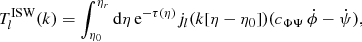 $$ \begin{aligned} T_l^\mathrm{ISW} (k)&= \int _{\eta _0}^{\eta _r} \mathrm{d}\eta \, \mathrm{e}^{-\tau (\eta )} j_l(k[\eta - \eta _0]) (c_{{\Phi \Psi }}\, \dot{\phi } - {\dot{\psi }}), \end{aligned} $$