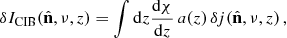 $$ \begin{aligned} \delta I_{\mathrm{CIB} }({\hat{\mathbf{n }}},\nu ,z) = \int \mathrm{d}z \dfrac{\mathrm{d}\chi }{\mathrm{d}z}\, a(z)\, \delta j({\hat{\mathbf{n }}},\nu ,z)\,, \end{aligned} $$