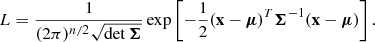 $$ \begin{aligned} L = \frac{1}{(2\pi )^{n/2}\sqrt{\det \boldsymbol{\Sigma }}} \exp \left[-\frac{1}{2}(\mathbf x -\boldsymbol{\mu })^T \boldsymbol{\Sigma }^{-1} (\mathbf x -\boldsymbol{\mu }) \right]. \end{aligned} $$