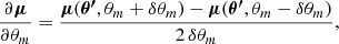 $$ \begin{aligned} \dfrac{\partial \boldsymbol{\mu }}{\partial \theta _m} = \dfrac{\boldsymbol{\mu }(\boldsymbol{\theta ^{\prime }}, \theta _m + \delta \theta _m) - \boldsymbol{\mu }(\boldsymbol{\theta ^{\prime }}, \theta _m - \delta \theta _m)}{2\,\delta \theta _m}, \end{aligned} $$