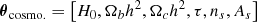 $$ \begin{aligned} \boldsymbol{\theta }_{\rm cosmo.} = \left[ H_0, \Omega _bh^2, \Omega _ch^2, \tau , n_s, A_s \right] \end{aligned} $$