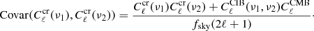 $$ \begin{aligned} \mathrm{Covar}(C^\mathrm{cr}_\ell (\nu _1), C^\mathrm{cr}_\ell (\nu _2)) = \frac{C_\ell ^\mathrm{cr}(\nu _1)C_\ell ^\mathrm{cr}(\nu _2) + C_\ell ^{{\mathrm{CIB} }}(\nu _1,\nu _2) C_\ell ^{{\mathrm{CMB} }}}{f_{\rm sky} (2\ell +1)}\cdot \end{aligned} $$