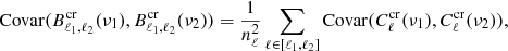 $$ \begin{aligned} \mathrm{Covar}(B^\mathrm{cr}_{\ell _1, \ell _2}(\nu _1), B^\mathrm{cr}_{\ell _1, \ell _2}(\nu _2)) = \frac{1}{n_\ell ^2}\sum _{\ell \in [\ell _1, \ell _2]} \mathrm{Covar}(C^\mathrm{cr}_\ell (\nu _1), C^\mathrm{cr}_\ell (\nu _2)) ,\end{aligned} $$