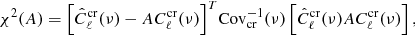 $$ \begin{aligned} \chi ^2(A) = {\left[\hat{C}_\ell ^\mathrm{cr}(\nu ) - AC_\ell ^\mathrm{cr}(\nu )\right]}^T {\mathrm{Cov} }_{\rm cr}^{-1}(\nu )\left[\hat{C}_\ell ^\mathrm{cr}(\nu )AC_\ell ^\mathrm{cr}(\nu )\right] , \end{aligned} $$