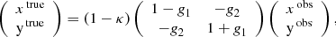 $$ \begin{aligned} \left( \begin{array}{c} x^\mathrm{\,true }\\ \mathrm{y}^\mathrm{\,true }\\ \end{array} \right) = (1- \kappa ) \left( \begin{array}{cc} 1-\textit{g}_1&-\textit{g}_2 \\ -\textit{g}_2&1 + \textit{g}_1 \\ \end{array} \right) \left( \begin{array}{c} x^\mathrm{\,obs }\\ \mathrm{y}^\mathrm{\,obs }\\ \end{array} \right), \end{aligned} $$