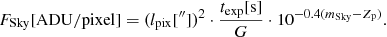 $$ \begin{aligned} F_{\mathrm{Sky} }[\mathrm{ADU} /\mathrm{pixel} ] = (l_\mathrm{pix} [^{\prime \prime }])^{2} \cdot \frac{t_\mathrm{exp} [\mathrm{s} ]}{G} \cdot 10^{-0.4 (m_\mathrm{Sky} - Z_{\mathrm{p} })}. \end{aligned} $$