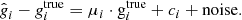 $$ \begin{aligned} \hat{\textit{g}}_i-\textit{g}^\mathrm{true} _i = \mu _i \cdot \mathrm{g}^\mathrm{true} _i + c_i + \mathrm{noise} . \end{aligned} $$