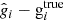 $ \hat{\mathit{g}}_i-\mathrm{g}^{\mathrm{true}}_i $