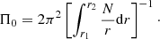 $$ \begin{aligned} \Pi _0= 2 \pi ^2 \left[\int _{r_1}^{r_2} \frac{N}{r} \mathrm{d}r\right]^{-1}\cdot \end{aligned} $$