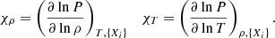 $$ \begin{aligned} \chi _{\rho }= \left(\frac{\partial \ln P}{\partial \ln \rho }\right)_{{T}, \{X_i\}}\ \ \ \chi _{T}= \left(\frac{\partial \ln P}{\partial \ln T}\right)_{\rho , \{X_i\}}. \end{aligned} $$