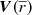 $ {\boldsymbol{V}}(\overline{r}) $