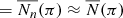 $ =\overline{N_n}(\pi )\approx \overline{N}(\pi ) $