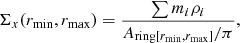$$ \begin{aligned} \Sigma _x(r_{\rm min}, r_{\rm max})=\frac{\sum m_i \rho _i}{A_{\mathrm{ring}[r_{\rm min}, r_{\rm max}]}/\pi }, \end{aligned} $$
