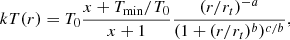$$ \begin{aligned} kT(r)=T_0\frac{x+T_{\rm min}/T_0}{x+1} \frac{(r/r_t)^{-a}}{(1+(r/r_t)^b)^{c/b}}, \end{aligned} $$