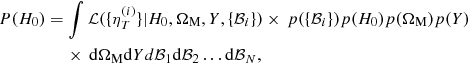 $$ \begin{aligned}&P(H_{0}) = \int {\mathcal{L} }(\{\eta _{T}^{(i)}\} | H_{0}, \Omega _{\rm M}, Y, \{{\mathcal{B} _{i}} \}) \times \, p(\{{\mathcal{B} _{i}} \}) p(H_{0})p(\Omega _{\rm M})p(Y)\nonumber \\&\qquad \qquad \quad \times\, \mathrm{d}\Omega _{\rm M} \mathrm{d}Yd{\mathcal{B} _{1}}\mathrm{d}{\mathcal{B} _{2}}\ldots \mathrm{d} {\mathcal{B} }_{N}, \end{aligned} $$