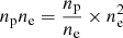 $ n_{\mathrm{p}}n_{\mathrm{e}}=\frac{n_{\mathrm{p}}}{n_{\mathrm{e}}} \times n_{\mathrm{e}}^2 $