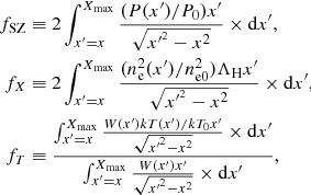 $$ \begin{aligned} f_{\rm SZ}&\equiv 2\int _{x^{\prime }=x}^{{X_{\rm max}}} \frac{(P(x^{\prime })/P_0) x^{\prime }}{\sqrt{x^{{\prime }^2}-x^{2}}} \times \mathrm{d}x^{\prime },\\ f_{X}&\equiv 2\int _{x^{\prime }=x}^{{X_{\rm max}}} \frac{(n_{\rm e}^2(x^{\prime })/n_{\rm e0}^2) \Lambda _{\rm H} x^{\prime }}{\sqrt{x^{{\prime }^2}-x^{2}}} \times \mathrm{d}x^{\prime },\\ f_{T}&\equiv \frac{\int _{x^{\prime }=x}^{{X_{\rm max}}} \frac{W(x^{\prime })kT(x^{\prime })/kT_0 x^{\prime }}{\sqrt{x^{{\prime }^2}-x^{2}}} \times \mathrm{d}x^{\prime }}{ \int _{x^{\prime }=x}^{{X_{\rm max}}} \frac{W(x^{\prime }) x^{\prime }}{\sqrt{x^{{\prime }^2}-x^{2}}} \times \mathrm{d}x^{\prime }} , \end{aligned} $$