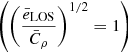 $ \left(\left( \frac{\bar{e}_{\mathrm{LOS}}}{\bar{C}_{\rho}} \right)^{1/2}=1\right) $