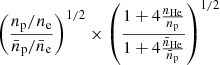 $ \left(\frac{{n_{\mathrm{p}}/n_{\mathrm{e}}}}{{\bar{n}_{\mathrm{p}}/\bar{n}_{\mathrm{e}}}}\right)^{1/2} \times \left(\frac{1+ 4 \frac{n_{\mathrm{He}}}{n_{\mathrm{p}}}}{1+ 4 \frac{\bar{n}_{\mathrm{He}}}{\bar{n}_{\mathrm{p}}}}\right)^{1/2} $