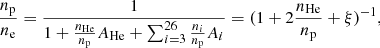 $$ \begin{aligned} \frac{n_{\rm p}}{n_{\rm e}}=\frac{1}{1+\frac{n_{\rm He}}{n_{\rm p}}A_{\rm He}+\sum _{i=3}^{26} \frac{n_{i}}{n_{\rm p}}A_i}=(1+2\frac{n_{\rm He}}{n_{\rm p}}+\xi )^{-1}, \end{aligned} $$