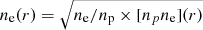 $ n_{\mathrm{e}}(r)=\sqrt{n_{\mathrm{e}}/n_{\mathrm{p}} \times [n_pn_{\mathrm{e}}](r)} $