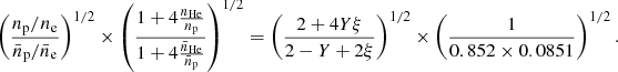 $$ \begin{aligned} \left(\frac{{n_{\rm p}/n_{\rm e}}}{{\bar{n}_{\rm p}/\bar{n}_{\rm e}}}\right)^{1/2} \times \left(\frac{1+ 4 \frac{n_{\rm He}}{n_{\rm p}}}{1+ 4 \frac{\bar{n}_{\rm He}}{\bar{n}_{\rm p}}}\right)^{1/2}=\left(\frac{2+4Y\xi }{2-Y+2\xi }\right)^{1/2} \times \left(\frac{1}{0.852\times 0.0851}\right)^{1/2}.\end{aligned} $$