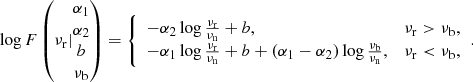 $$ \begin{aligned} \log F\left(\nu _{\rm r}| \begin{matrix}\alpha _1\\ \alpha _2\\ b\\ \nu _{\rm b}\end{matrix}\right)= {\left\{ \begin{array}{ll} -\alpha _2 \log \frac{\nu _{\rm r}}{\nu _{\rm n}} + b,&\nu _{\rm r}>\nu _{\rm b},\\ -\alpha _1 \log \frac{\nu _{\rm r}}{\nu _{\rm n}}+b+(\alpha _1-\alpha _2) \log \frac{\nu _{\rm b}}{\nu _{\rm n}},&\nu _{\rm r}<\nu _{\rm b}, \end{array}\right.}. \end{aligned} $$