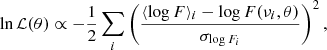$$ \begin{aligned} \ln \mathcal{L} (\theta ) \propto -\frac{1}{2}\sum \limits _i \left(\frac{\langle \log F\rangle _i-\log F(\nu _{i}, \theta )}{\sigma _{\log F_i}}\right)^2, \end{aligned} $$