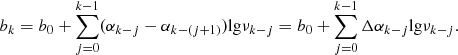 $$ \begin{aligned} b_k = b_0 +\sum \limits _{j=0}^{k-1}(\alpha _{k-j}-\alpha _{k-(j+1)})\mathrm{lg} \nu _{k-j}=b_0+\sum \limits _{j=0}^{k-1}\Delta \alpha _{k-j}\mathrm{lg} \nu _{k-j}. \end{aligned} $$